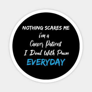 Nothing Scares Me I'm A Cancer Patient I Deal With Pain Everyday birthday gift Magnet